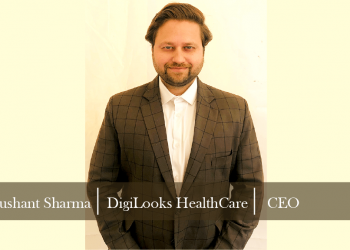 SUSHANT SHARMA: STREAMLINING THE DAILY HEALTHCARE HURDLES WITH A SPECIALIZED PLATFORM, DIGILOOKS HEALTHCARE
