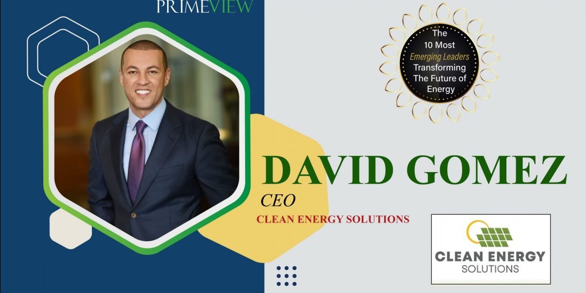 CEO | Clean Energy Solution | David Gomez: Stimulating The Future of Solar Energy With Clean Energy Solutions