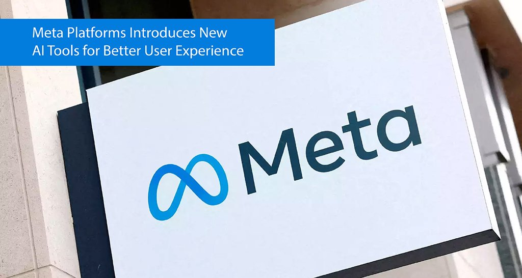 Meta Platforms Introduces New AI Tools for Better User Experience