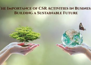 The Importance of CSR Activities in Business: Building a Sustainable Future