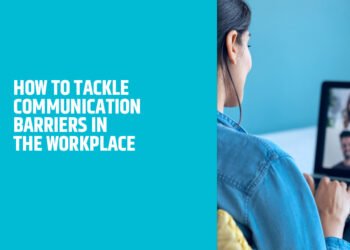How to Tackle Communication Barriers in the Workplace