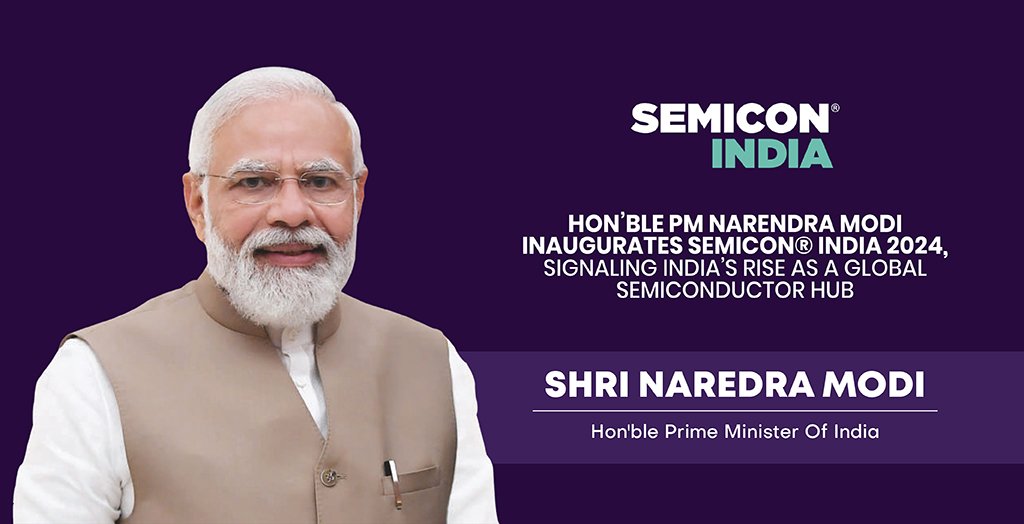 Hon’ble PM Narendra Modi Inaugurates SEMICON® India 2024, Signaling India’s Rise as a Global Semiconductor Hub