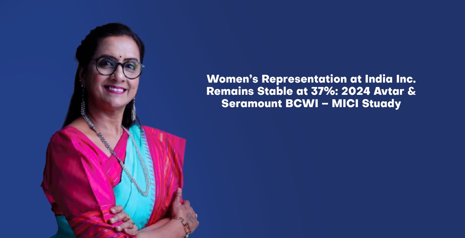 Women’s Representation at India Inc. Remains Stable at 37%: 2024 Avtar & Seramount BCWI – MICI Study