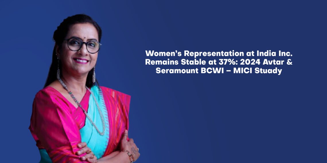 Women’s Representation at India Inc. Remains Stable at 37%: 2024 Avtar & Seramount BCWI – MICI Study