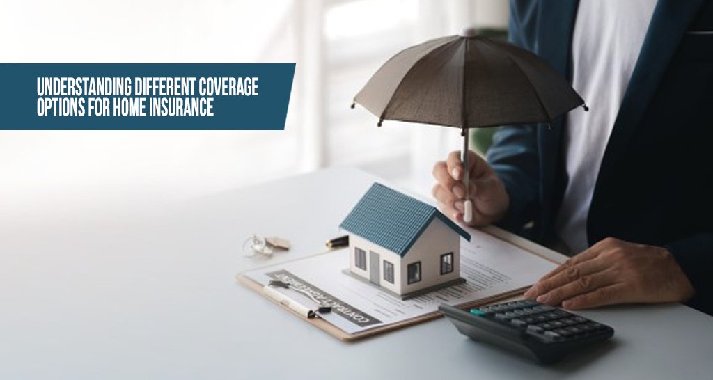 Understanding Different Coverage Options for Home Insurance