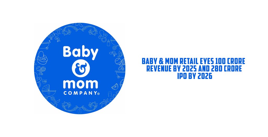 Baby & Mom Retail eyes 100 Crore revenue by 2025 and 280 Crore IPO by 2026