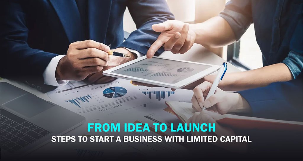 From Idea to Launch: Steps to Start a Business with Limited Capital