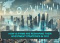 How VC Firms Are Reshaping Their Investment Strategies in 2025