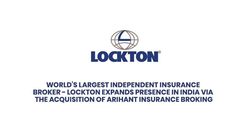 World’s Largest Independent Insurance Broker – Lockton expands presence in India via the Acquisition of Arihant Insurance Broking