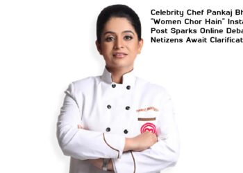 Celebrity Chef Pankaj Bhadouria’s “Women Chor Hain” Instagram Post Sparks Online Debate, Netizens Await Clarification