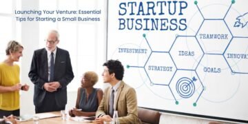 Launching Your Venture: Essential Tips for Starting a Small Business