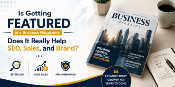 Is Getting Featured in a Business Magazine: Does It Really Help SEO, Sales, and Brand?