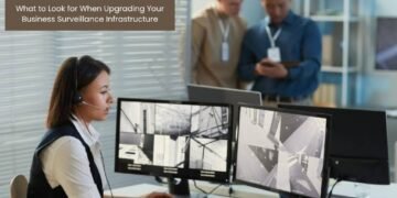 What to Look for When Upgrading Your Business Surveillance Infrastructure