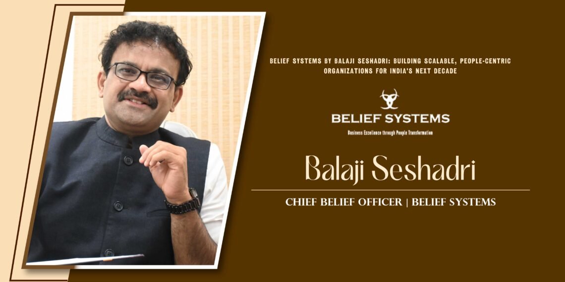 Belief Systems by Balaji Seshadri: Building Scalable, People-Centric Organizations for India’s Next Decade