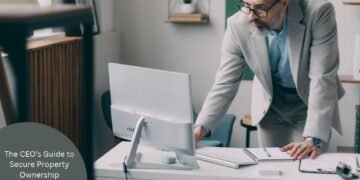 The CEO’s Guide to Secure Property Ownership