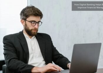 How Digital Banking Helps Businesses Improve Financial Management
