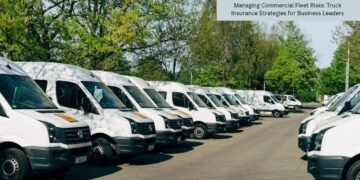 Managing Commercial Fleet Risks: Truck Insurance Strategies for Business Leaders