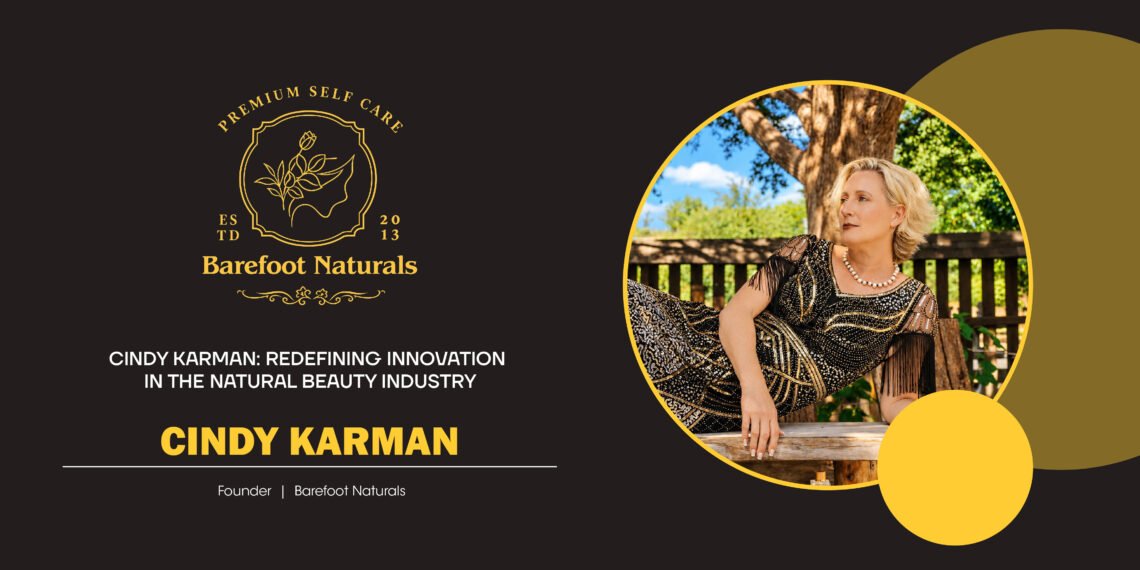 Cindy Karman: Redefining Innovation in the Natural Beauty Industry